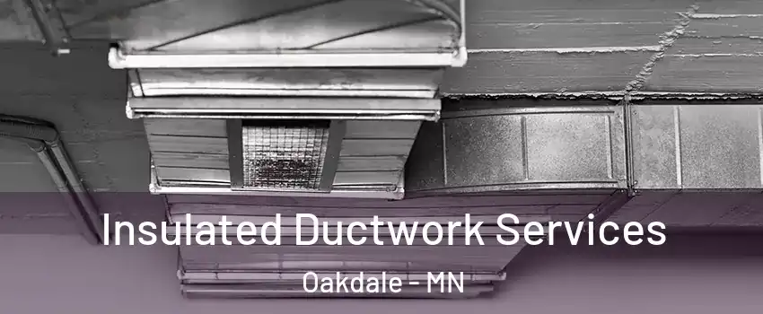  Insulated Ductwork Services Oakdale - MN