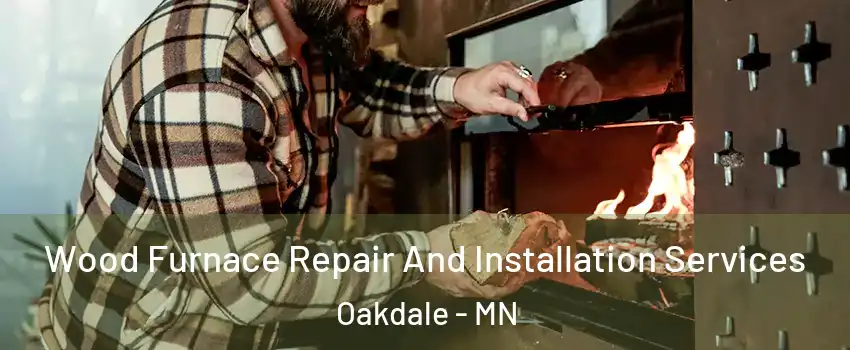  Wood Furnace Repair And Installation Services Oakdale - MN